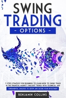 Swing Trading Options: 7 Steps Strategy for Beginners to Learn How to Swing Trade in the Financial Market. Evaluate Trends with Technical and Fundamental Analysis to Grow and Secure Your Investment 1801138060 Book Cover