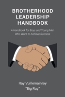 Brotherhood Leadership Handbook: A Handbook for Boys and Young Men Who Want to Achieve Success 1637840640 Book Cover
