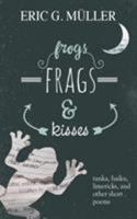 frogs, frags & kisses: tanka, haiku, limericks and other short poems 1627200614 Book Cover