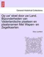 Op uw' stoel door uw Land. Bijzonderheden van Vaderlandsche plaatsen en plaatsnamen Met Wapen- en Zegelkaarten 1241413754 Book Cover