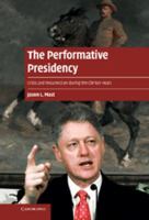 The Performative Presidency: Crisis and Resurrection During the Clinton Years 1107026180 Book Cover