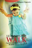 Learning to walk, a guide to help new beleivers in the faith of Jesus Christ 1501093207 Book Cover