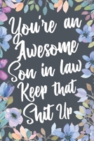 You're An Awesome Son In Law Keep That Shit Up: Funny Joke Appreciation & Encouragement Gift Idea for Your Son-In-Law. Thank You Gag Notebook Journal & Sketch Diary Present. 169998171X Book Cover