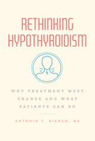 Rethinking Hypothyroidism: Why Treatment Must Change and What Patients Can Do 0226823164 Book Cover