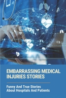 Embarrassing Medical Injuries Stories: Funny And True Stories About Hospitals And Patients: Funny Medical Stories B0986FQJT2 Book Cover