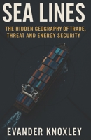 Sea Lines: The Hidden Geography of Trade, Threat and Energy Security B0FQ5C24T9 Book Cover