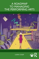 A Roadmap to Managing the Performing Arts 1041219873 Book Cover