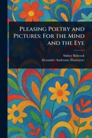 Pleasing Poetry and Pictures: For the Mind and the Eye 1023580551 Book Cover