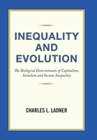INEQUALITY AND EVOLUTION: The Biological Determinants of Capitalism, Socialism and Income Inequality 1664144897 Book Cover