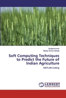 Soft Computing Techniques to Predict the Future of Indian Agriculture 6200463344 Book Cover