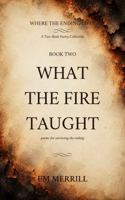 What the Fire Taught: poems for surviving the ending (Where the Ending Lives) B0H6TDRM6Y Book Cover