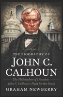 Biography Of JOHN C. CALHOUN: The Philosopher of Disunion: John C. Calhoun’s Fight for the South B0DY64RJ3T Book Cover