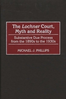 The Lochnercourt, Myth and Reality: Substantive Due Process from the 1890s to the 1930s 0275969304 Book Cover