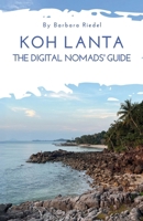 Koh Lanta – The Digital Nomads' Guide: Handbook for Digital Nomads, Location Independent Workers, and Connected Travelers in Thailand | Work online in ... Lifestyle (City Guide for Digital Nomads) B0CVTR5X2K Book Cover