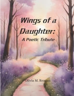 Wings of a Daughter: A Poetic Tribute B0DH26Z8NT Book Cover