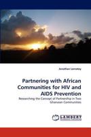 Partnering with African Communities for HIV and AIDS Prevention: Researching the Concept of Partnership in Two Ghanaian Communities 3843372748 Book Cover