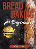 Bread Baking For Beginners: 50+ easy recipes for beginners - Seeds and Nuts Bread - Cheese Bread - Fruit and Vegetable Bread - Holiday Bread: how to bake bread, with recipes for perfect homemade bread 1802782834 Book Cover