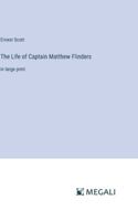 The Life of Captain Matthew Flinders: in large print 3368364774 Book Cover