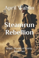 Steamrun Rebellion: Rhett, Stories of Ithiria, Book Two B0DTFCJRJK Book Cover