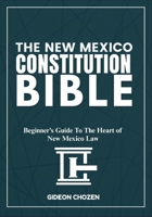 THE NEW MEXICO CONSTITUTION BIBLE: Beginner’s Guide To The Heart of New Mexico Law B0FF1X1F7T Book Cover