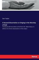 A Second Dissertation on Singing in the Worship of God: Introduced with two letters to the Revd. Mr. Gilbert Boyce, in defence of a former dissertation on that subject 3337290582 Book Cover