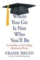 Where You Go Is Not Who You'll Be: An Antidote to the College Admissions Mania 1455532703 Book Cover