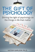 The Gift of Psychology: Shining the Light of Psychology on the Things in Life that Matter 1947486217 Book Cover