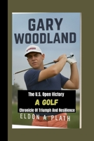 GARY WOODLAND: The U.S. Open Victory—A Golf Chronicle of Triumph and Resilience B0FP1TH9GY Book Cover