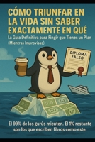 ¿Cómo Triunfar en la Vida sin Saber Exactamente en Qué? (Spanish Edition) B0FDRDS864 Book Cover