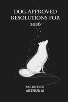 Dog-Approved Resolutions for 2026: Lessons for Humans Who Overthink Everything B0GBTDFFFW Book Cover