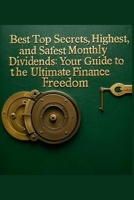 Best Top Secrets, Highest, and Safest Monthly Dividends: Your Guide to the Ultimate Finance Freedom B0DQ9B4Y5L Book Cover
