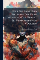 Ã ber Die Lage Und Stellung Der Frau Während Der Geburt Bei Verschiedenen Völkern (German Edition) 1024123251 Book Cover