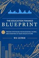 The Education Finance Blueprint: Proven Strategies for Budgeting, Saving, and Investing in Your Child's Future B0F6M3DNRH Book Cover