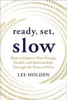 Ready, Set, Slow: How to Improve Your Energy, Health, and Relationships Through the Power of Slow 1649633262 Book Cover