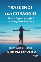 TRASCENDI CON CORAGGIO: Supera la paura e agisci dal tuo potere interiore B0FS26SKFD Book Cover