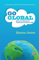 Go Global: How to Take Your Business to the World 1908003006 Book Cover