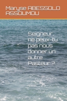 Seigneur, Ne Peux-Tu Pas Nous Donner Un Autre Pasteur ? 1790845483 Book Cover