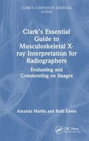 Clark’s Essential Guide to Musculoskeletal X-ray Interpretation for Radiographers: Evaluating and Commenting on Images (Clark's Companion Essential Guides) 1032979461 Book Cover