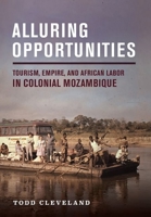 Alluring Opportunities: Tourism, Empire, and African Labor in Colonial Mozambique 150176831X Book Cover