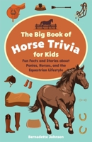 The Big Book of Horse Trivia for Kids: Fun Facts and Stories about Ponies, Horses, and the Equestrian Lifestyle 1646044479 Book Cover