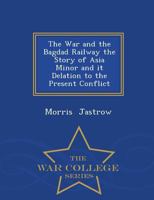The War & the Bagdad Railway: The Story of Asia Minor & Its Relation to the Present Conflict 0548673624 Book Cover