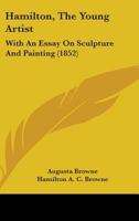 Hamilton, The Young Artist: With An Essay On Sculpture And Painting 1436864887 Book Cover
