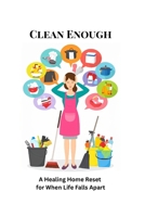 Clean Enough: A Healing Home Reset for When Life Falls Apart B0FH5PK1HN Book Cover