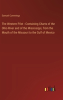 The Western Pilot: Containing Charts of the Ohio River and of the Mississippi, from the Mouth of the Missouri to the Gulf of Mexico 3368779648 Book Cover