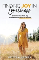 Finding Joy in Loneliness: Experiencing True Joy in the Midst of Difficult Seasons 1735826103 Book Cover