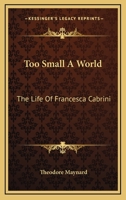 Too Small A World: The Life Of Francesca Cabrini B0006AQKSA Book Cover
