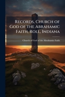 Records, Church of God of the Abrahamic Faith, Roll, Indiana 1172195609 Book Cover