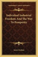 Individual Industrial Freedom and the Way to Prosperity (Classic Reprint) 1432646230 Book Cover