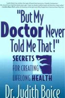 But My Doctor Never Told Me That!: Secrets for Creating Lifelong Health 0967045312 Book Cover