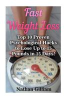 Fast Weight Loss: Top 10 Proven Psychological Hacks to Lose Up to 15 Pounds in 15 Days!: (Fat for Fuel, Wheat Belly, Ketogenic Diet) 1548211397 Book Cover